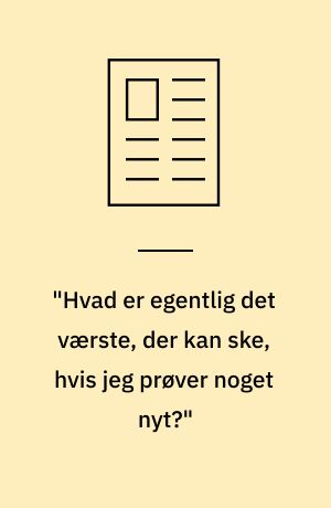 "Hvad er egentlig det værste, der kan ske, hvis jeg prøver noget nyt?"