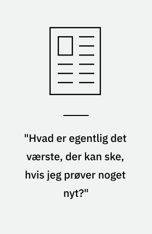 "Hvad er egentlig det værste, der kan ske, hvis jeg prøver noget nyt?"