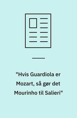 "Hvis Guardiola er Mozart, så gør det Mourinho til Salieri"