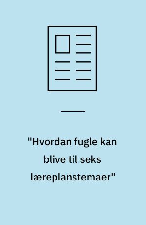 "Hvordan fugle kan blive til seks læreplanstemaer"