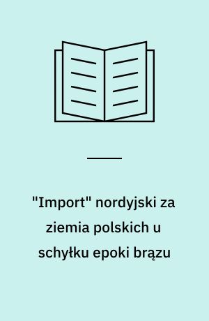 "Import" nordyjski za ziemia polskich u schyłku epoki brązu
