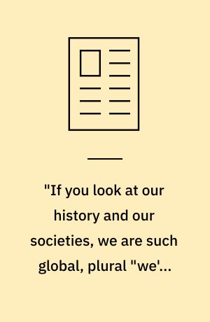 "If you look at our history and our societies, we are such global, plural "we's" already"