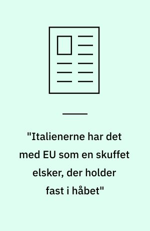 "Italienerne har det med EU som en skuffet elsker, der holder fast i håbet"