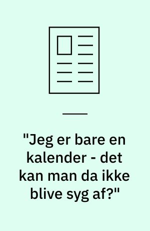 "Jeg er bare en kalender - det kan man da ikke blive syg af?"