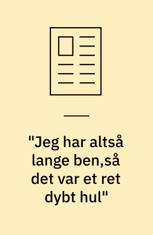 "Jeg har altså lange ben,så det var et ret dybt hul"
