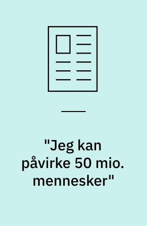 "Jeg kan påvirke 50 mio. mennesker"