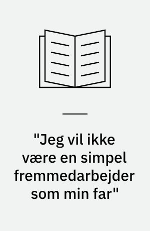 "Jeg vil ikke være en simpel fremmedarbejder som min far"
