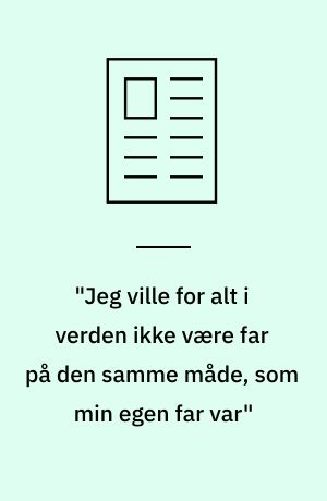 "Jeg ville for alt i verden ikke være far på den samme måde, som min egen far var"