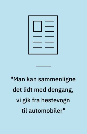"Man kan sammenligne det lidt med dengang, vi gik fra hestevogn til automobiler"