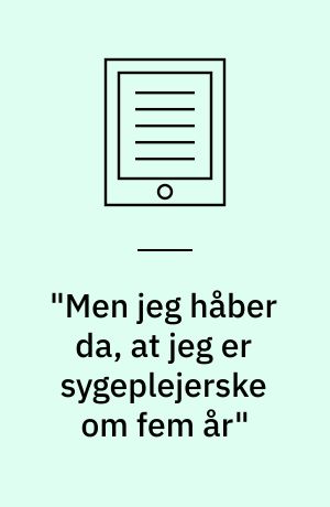 "Men jeg håber da, at jeg er sygeplejerske om fem år" : en kvalitativ undersøgelse af unge, nyuddannede professionsbachelorers forventninger til og oplevelse af arbejdet som sygeplejerske