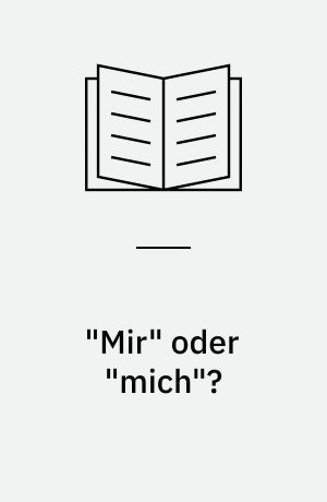 "Mir" oder "mich"? : Übungen zur Formenlehre