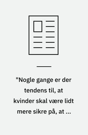 "Nogle gange er der tendens til, at kvinder skal være lidt mere sikre på, at de kan løfte opgaven, før de siger ja"