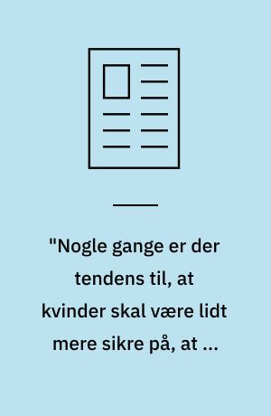 "Nogle gange er der tendens til, at kvinder skal være lidt mere sikre på, at de kan løfte opgaven, før de siger ja"