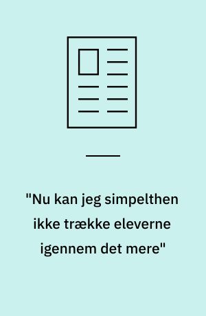 "Nu kan jeg simpelthen ikke trække eleverne igennem det mere"