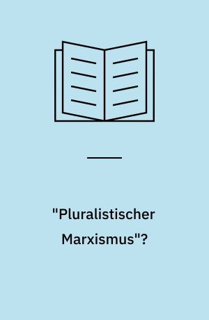 "Pluralistischer Marxismus"? : Zur Marx-Interpretation des heutigen Revisionismus