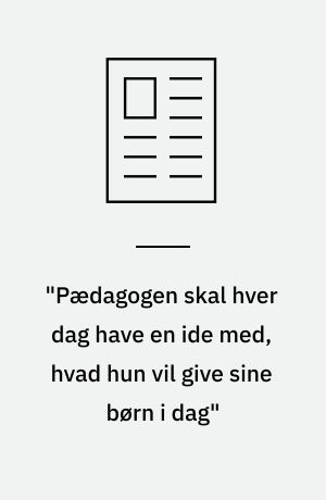 "Pædagogen skal hver dag have en ide med, hvad hun vil give sine børn i dag"