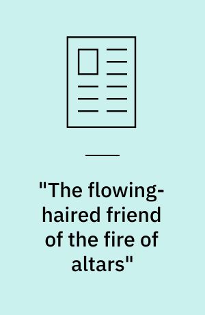 "The flowing-haired friend of the fire of altars"