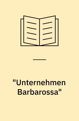 "Unternehmen Barbarossa" : zum historischen Ort der deutsch-sowjetischen Beziehungen von 1933 bis Herbst 1941