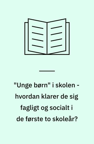 "Unge børn" i skolen - hvordan klarer de sig fagligt og socialt i de første to skoleår?