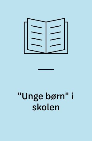 "Unge børn" i skolen : hvordan klarer de sig fagligt og socialt i de første tre skoleår?