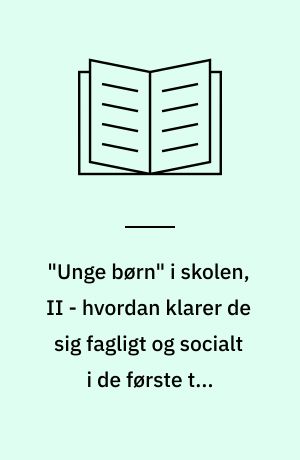 "Unge børn" i skolen, II - hvordan klarer de sig fagligt og socialt i de første tre skoleår?