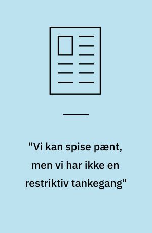 "Vi kan spise pænt, men vi har ikke en restriktiv tankegang"