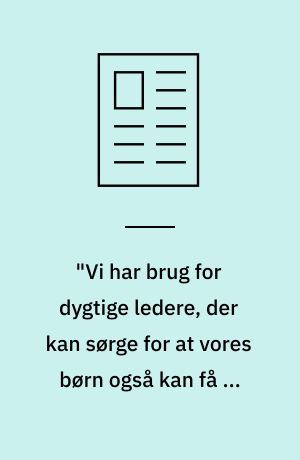 "Vi har brug for dygtige ledere, der kan sørge for at vores børn også kan få et godt liv"