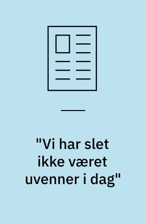 "Vi har slet ikke været uvenner i dag"