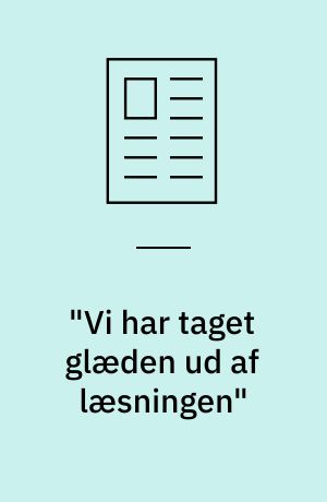 "Vi har taget glæden ud af læsningen"
