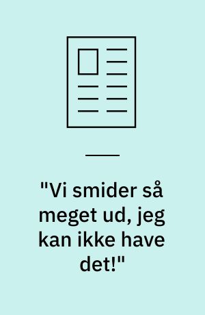 "Vi smider så meget ud, jeg kan ikke have det!" : Margrethe Vestager