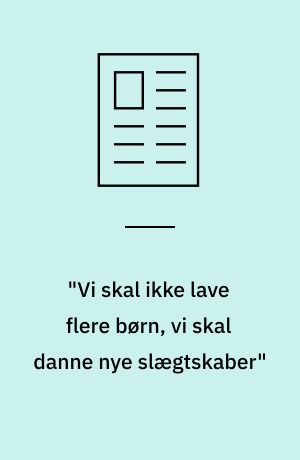 "Vi skal ikke lave flere børn, vi skal danne nye slægtskaber"