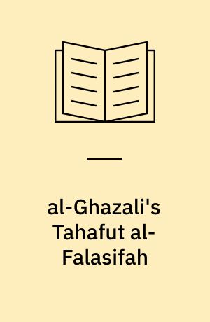 al-Ghazali's Tahafut al-Falasifah : (Incoherence of the philosophers)