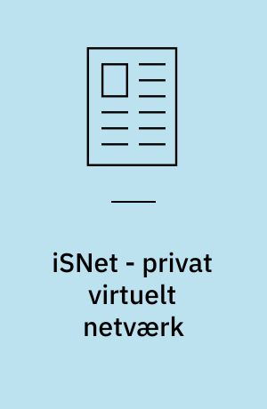 iSNet - privat virtuelt netværk : fleksibelt koncept for private netværk via det offentlige net
