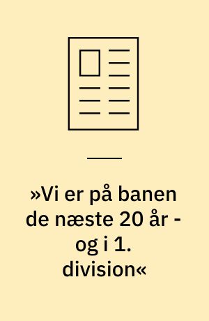 »Vi er på banen de næste 20 år - og i 1. division«
