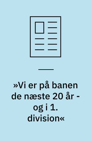 »Vi er på banen de næste 20 år - og i 1. division«
