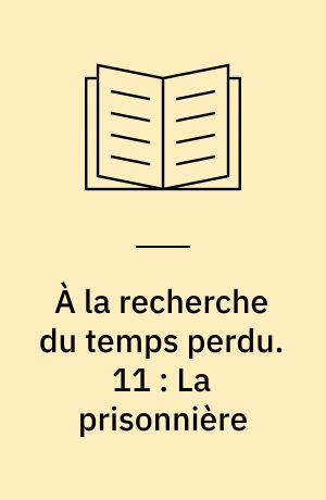 À la recherche du temps perdu. 11 : La prisonnière