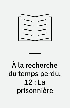 À la recherche du temps perdu. 12 : La prisonnière