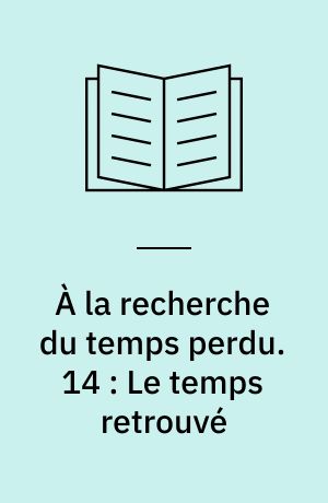 À la recherche du temps perdu. 14 : Le temps retrouvé
