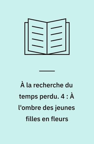 À la recherche du temps perdu. 4 : À l'ombre des jeunes filles en fleurs