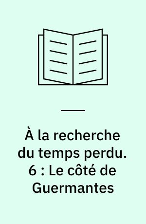 À la recherche du temps perdu. 6 : Le côté de Guermantes