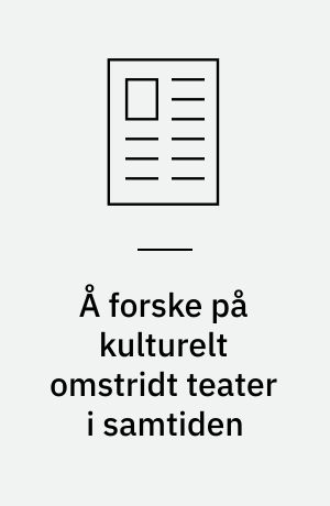 Å forske på kulturelt omstridt teater i samtiden
