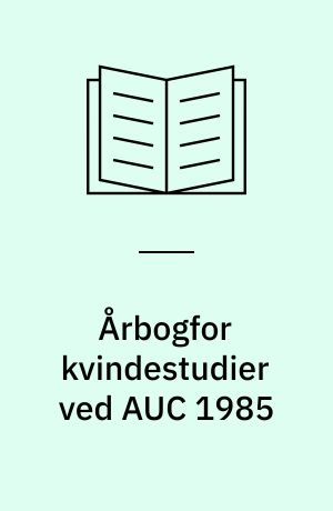 Årbogfor kvindestudier ved AUC 1985 : kvindeindtryk kvindeudtryk