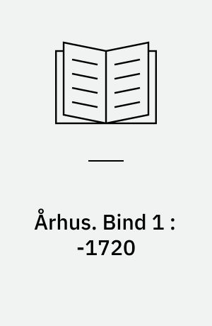 Århus : byens historie. Bind 1 : -1720