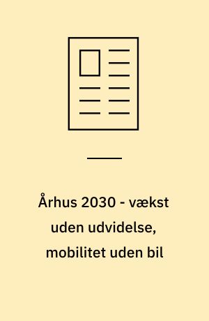 Århus 2030 - vækst uden udvidelse, mobilitet uden bil