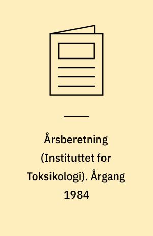 Årsberetning (Instituttet for Toksikologi). Årgang 1984