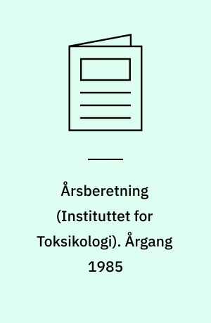 Årsberetning (Instituttet for Toksikologi). Årgang 1985