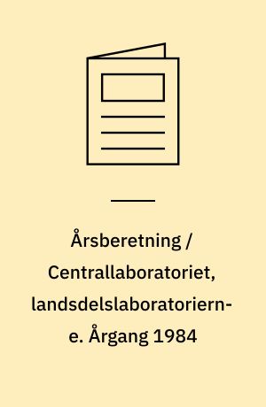 Årsberetning / Centrallaboratoriet, landsdelslaboratorierne. Årgang 1984