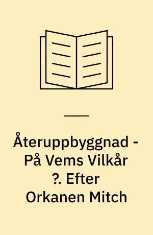 Återuppbyggnad - På Vems Vilkår ?. Efter Orkanen Mitch
