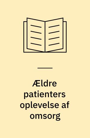 Ældre patienters oplevelse af omsorg : en kvalitativ interviewundersøgelse af ældre genoptræningspatienters oplevelse af plejen og omsorgen på hospitalet