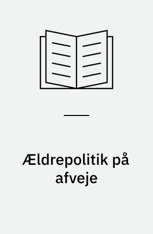 Ældrepolitik på afveje : en gammel socialdemokrats refleksioner over udviklingen på ældreområdet i Danmark